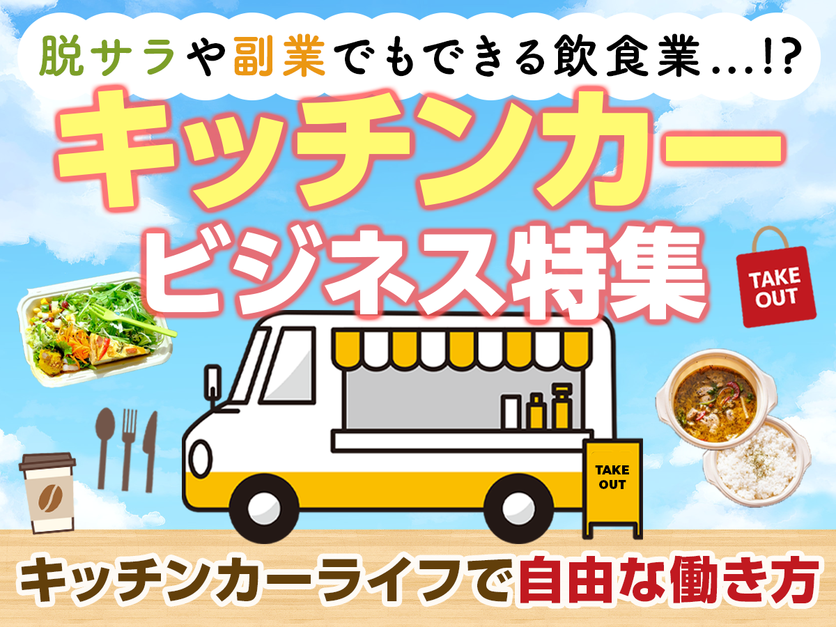 脱サラや副業でもできる飲食業 キッチンカービジネス特集 キッチンカーライフで自由な働き方