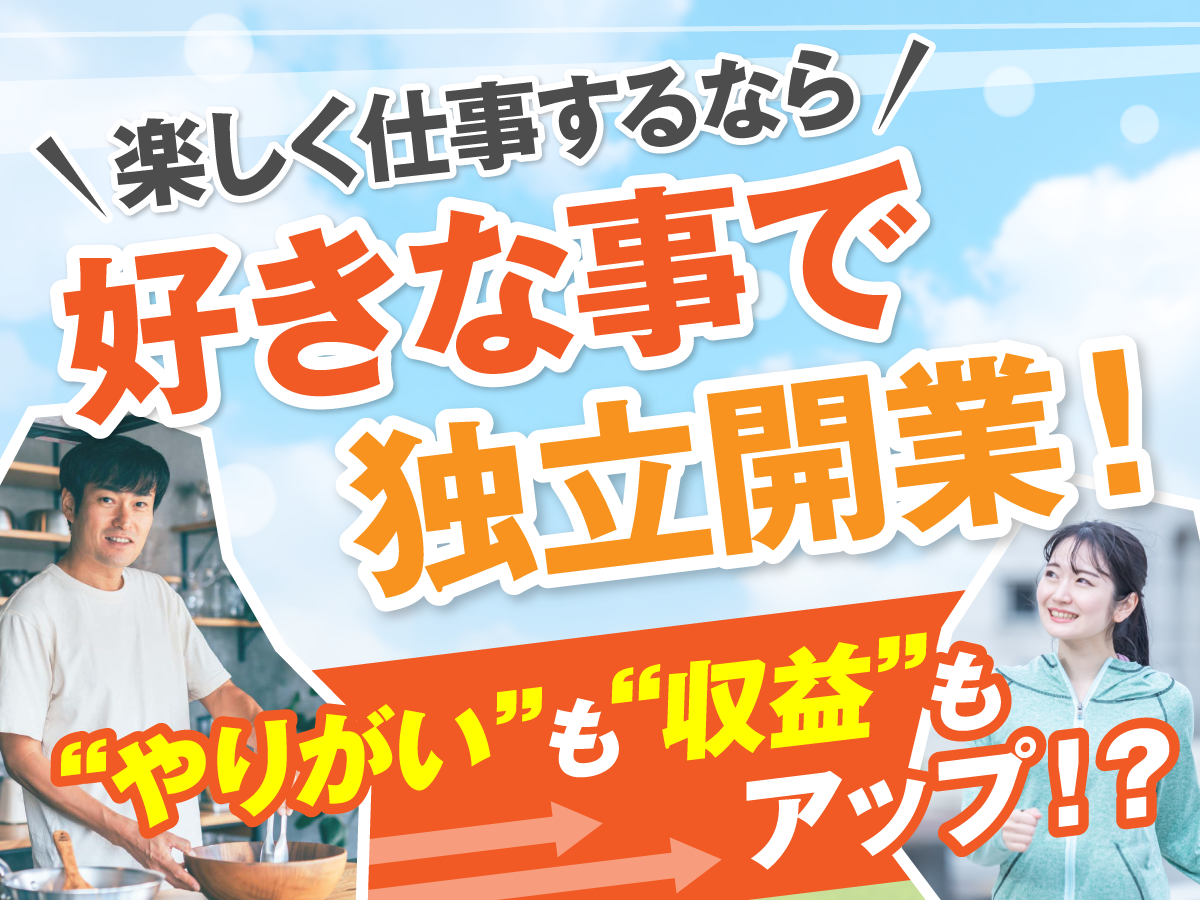 楽しく仕事するなら好きな事で独立開業！　やりがいも収益もアップ！？