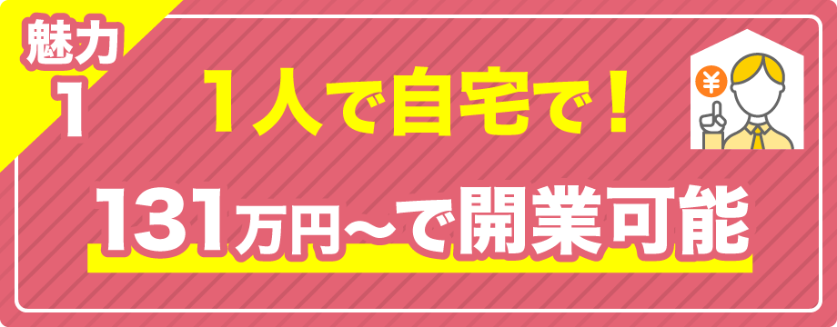 【魅力1】1人で自宅で！131万円〜で開業可能