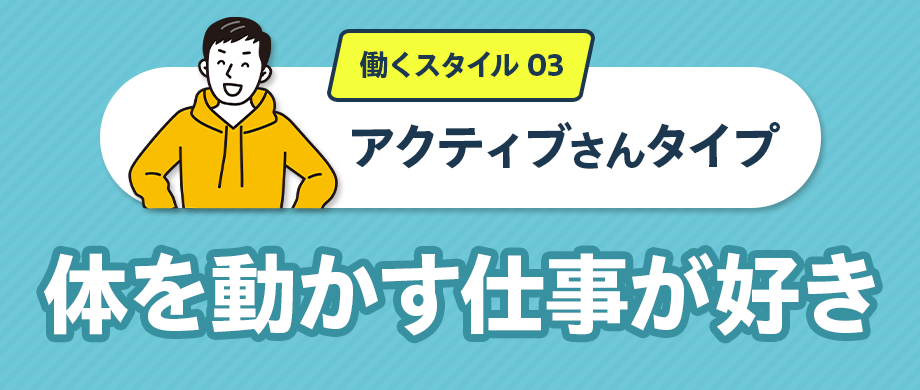 働くスタイル03「アクティブさんタイプ」体を動かす仕事が好き