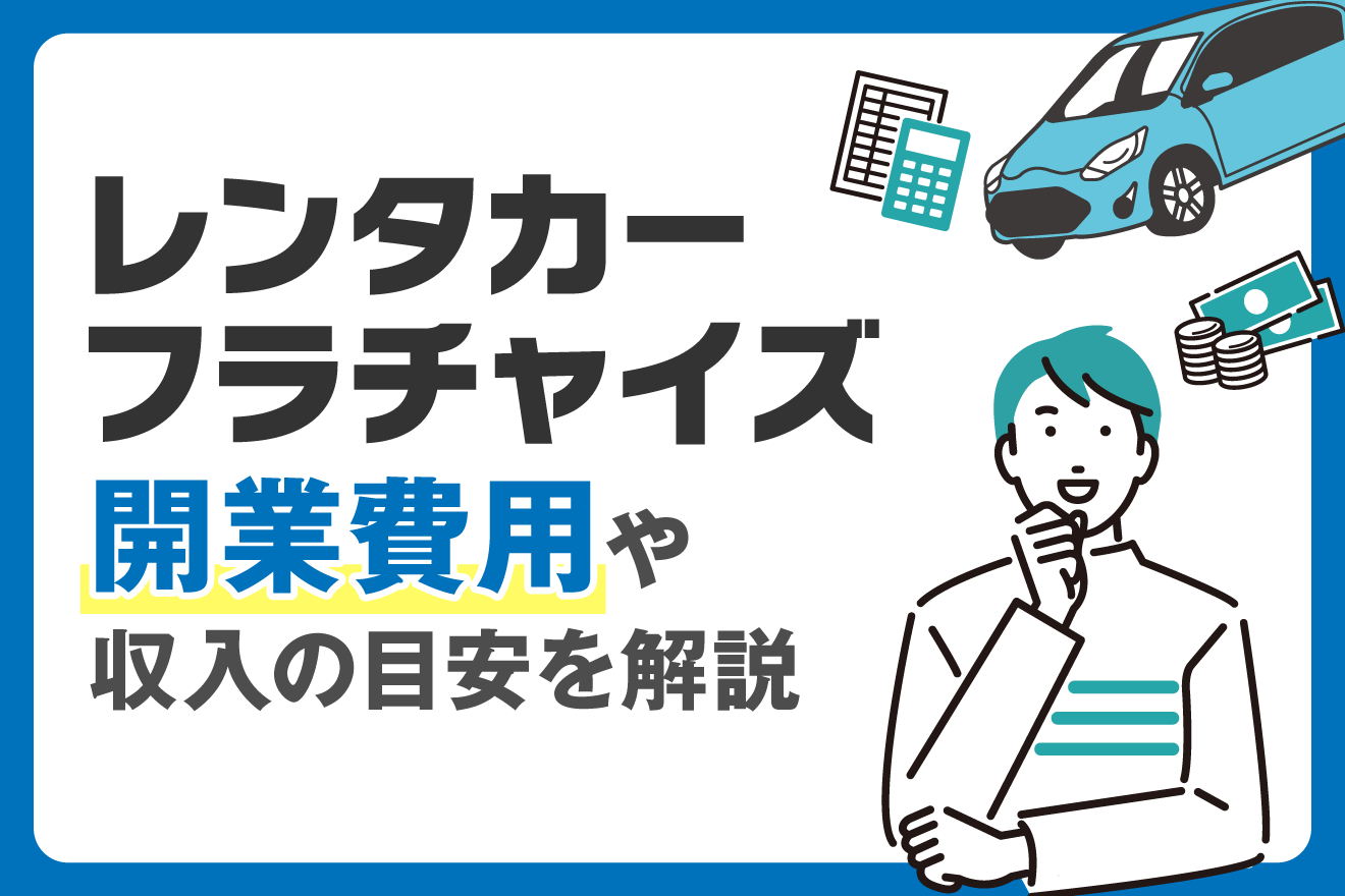 レンタカーフランチャイズ｜開業費用や収入の目安を解説