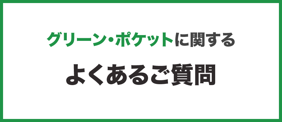 グリーン・ポケットに関するよくあるご質問