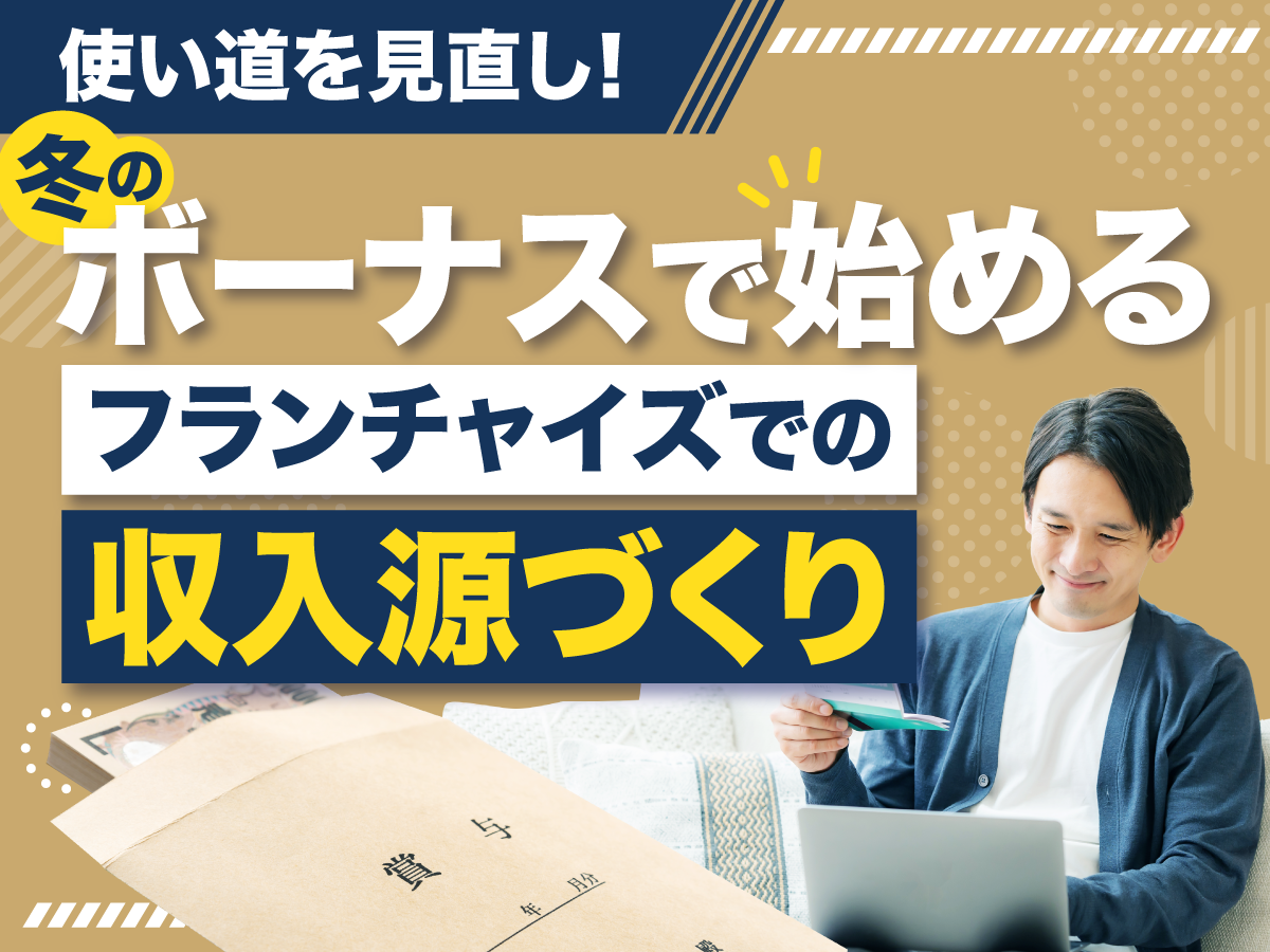 年末ボーナスの使い道を見直し！会社員でも始めやすい「フランチャイズでの収入源づくり」