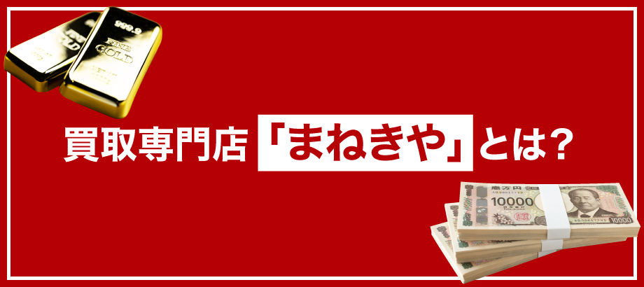 買取専門店「まねきや」とは？