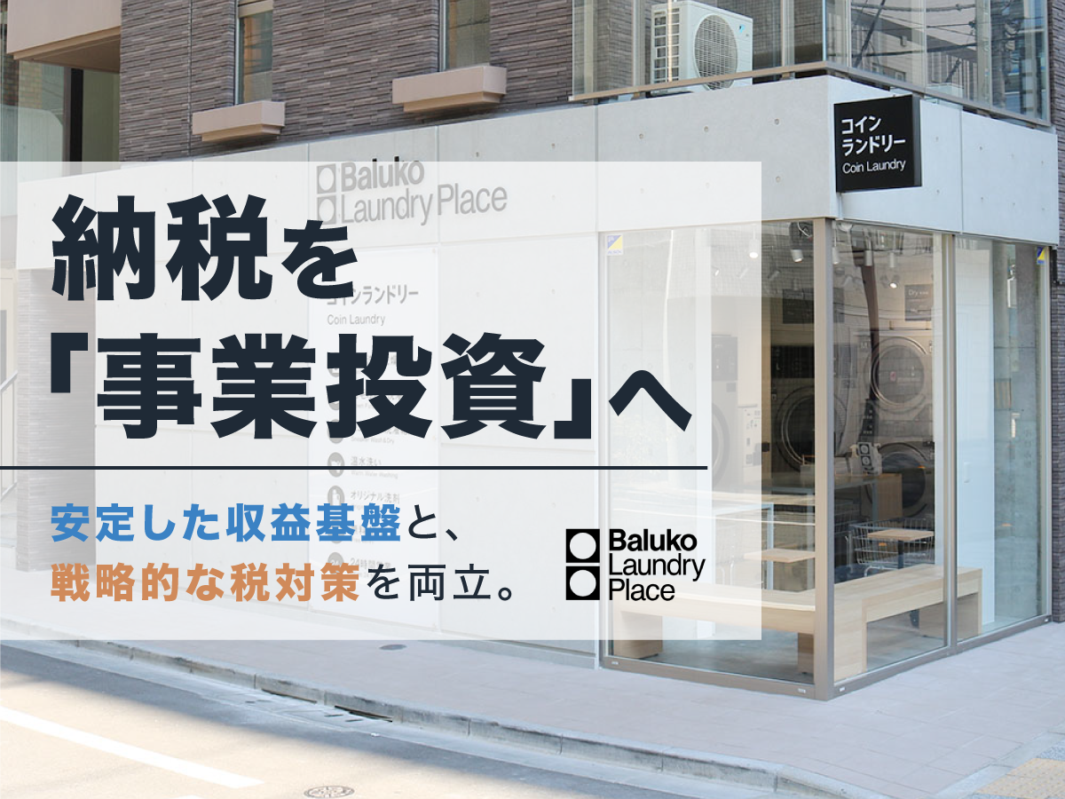 【Baluko Laundry Place】高収益なコインランドリー投資で、賢く税と向き合う財務戦略
