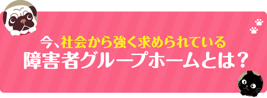 今、社会から強く求められている障害者グループホームとは？